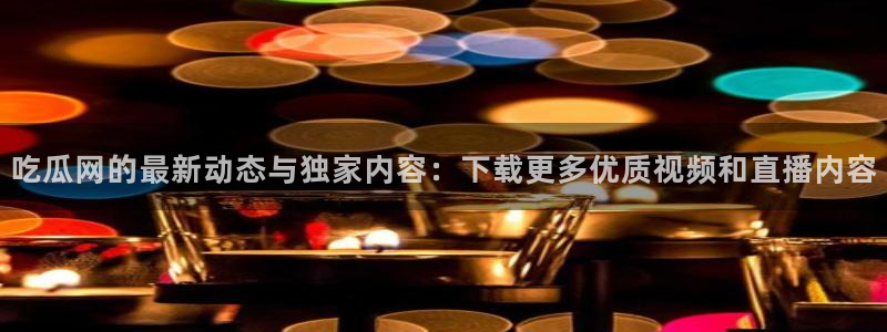 番茄和茄瓜能一起吃吗：吃瓜网的最新动态与独家内容：下载更多优质视频和直播内容